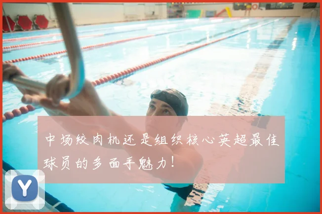 中场绞肉机还是组织核心英超最佳球员的多面手魅力！