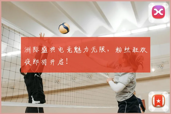 洲际盛典电竞魅力无限,粉丝狂欢夜即将开启!