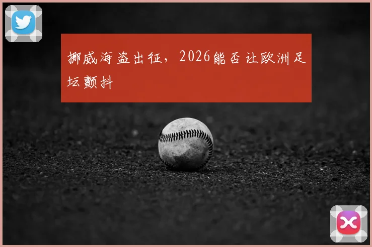 挪威海盗出征,2026能否让欧洲足坛颤抖