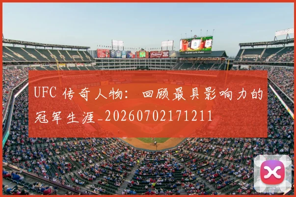 UFC 传奇人物：回顾最具影响力的冠军生涯_20260702171211